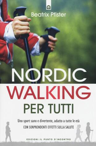 copertina Nordic walking per tutti. Uno sport sano e divertente, adatto a tutte le età con sorprendenti effetti sulla salute
