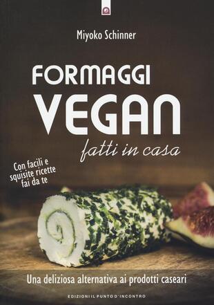 copertina Formaggi vegan fatti in casa. Una deliziosa alternativa ai prodotti caseari