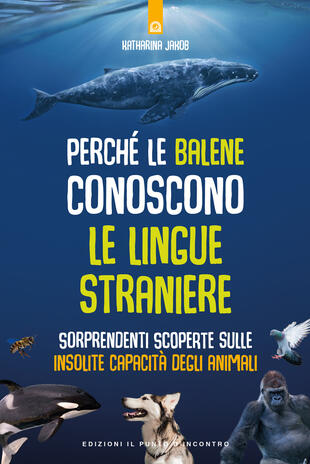 copertina Perché le balene conoscono le lingue straniere. Sorprendenti scoperte sulle insolite capacità degli animali