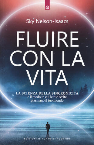 copertina Fluire con la vita. La scienza della sincronicità e il modo in cui le tue scelte plasmano il tuo mondo