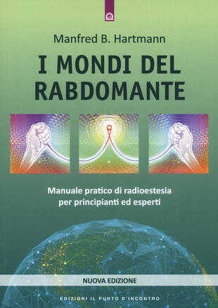 copertina I mondi del rabdomante. Manuale pratico di radioestesia per principianti ed esperti. Nuova ediz.