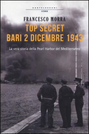 copertina Top secret Bari, 2 dicembre 1943. La vera storia della Pearl Harbor del Mediterraneo