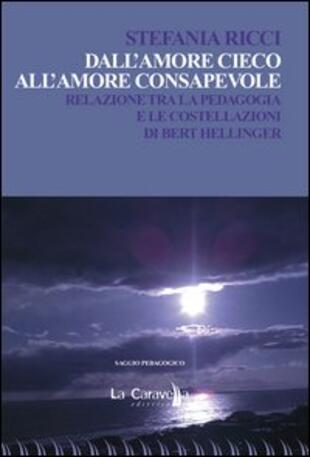 copertina Dall'amore cieco all'amore consapevole. Relazione tra la pedagogia e le costellazioni di Bert Hellinger