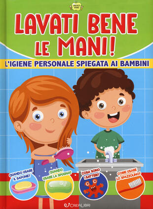 copertina Lavati bene le mani! L'igiene personale spiegata ai bambini. Cresco sano. Ediz. a colori