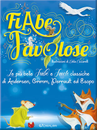 copertina Fiabe favolose. Le più belle fiabe e favole classiche di Andersen, Grimm, Perrault ed Esopo. Ediz. a colori