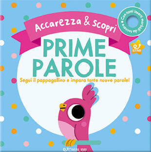 copertina Prime parole. Segui il pappagallino e impara tante nuove parole! Accarezza & scopri. Ediz. a colori