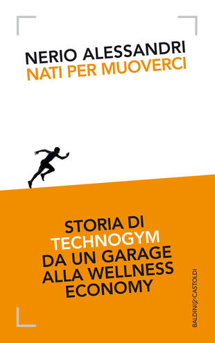 copertina Nati per muoverci. Storia di Technogym da un garage alla wellness economy