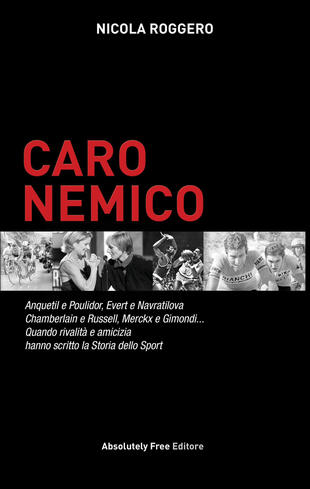 copertina Caro nemico. Anquetil e Poulidor, Evert e Navratilova, Chamberlain e Russell, Merckx e Gimondi... Quando rivalità e amicizia hanno scritto la storia dello sport