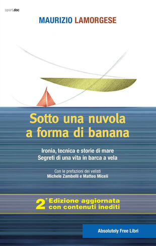 copertina Sotto una nuvola a forma di banana. Ironia, tecnica e storie di mare. Segreti di una vita in barca a vela. Ediz. ampliata