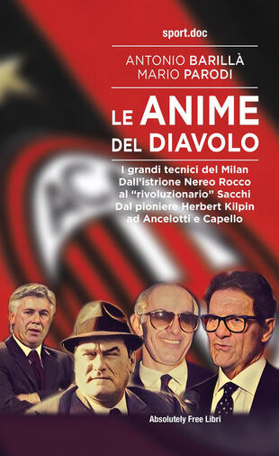 copertina Le anime del Diavolo. I grandi tecnici del Milan. Dall'istrione Nereo Rocco al «rivoluzionario» Sacchi. Dal pioniere Herbert Kilpin ad Ancelotti e Capello
