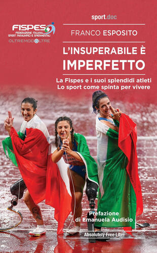 copertina L'insuperabile è imperfetto. La Fispes e i suoi splendidi atleti. Lo sport come spinta per vivere