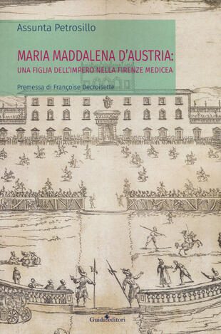 copertina Maria Maddalena d'Austria: una figlia dell'Impero nella Firenze medicea