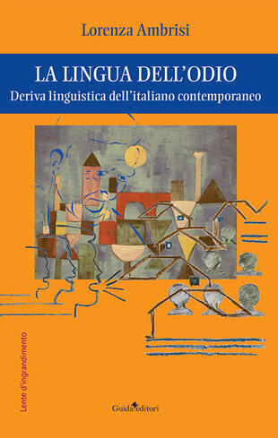 copertina La lingua dell'odio. Deriva linguistica dell'italiano contemporaneo