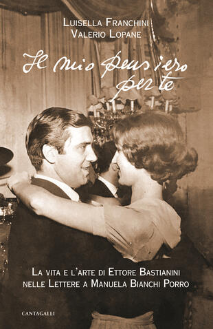 copertina Il mio pensiero per te. La vita e l'arte di Ettore Bastianini nelle Lettere a Manuela Bianchi Porro