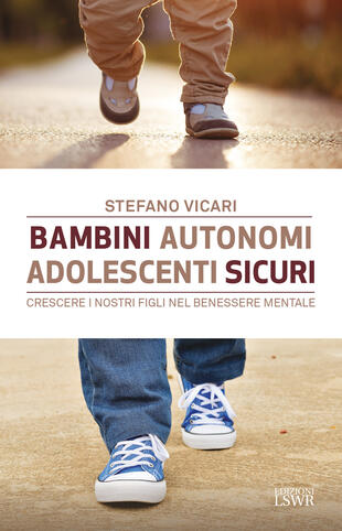 copertina Bambini autonomi, adolescenti sicuri. Crescere i nostri figli nel benessere mentale
