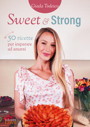 copertina Sweet and strong. 50 ricette per imparare ad amarsi