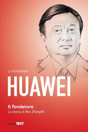 copertina Huawei. Il fondatore. La storia di Ren Zhengfei