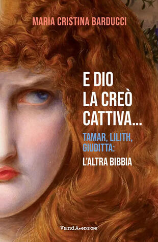 copertina E Dio la creò cattiva... Tamar, Lilith, Giuditta: l'altra Bibbia