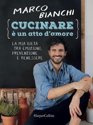copertina Cucinare è un atto d'amore. La mia dieta tra emozioni, prevenzione e benessere. Ediz. illustrata