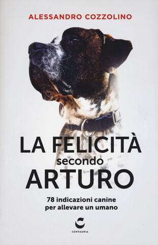 copertina La felicità secondo Arturo. 78 indicazioni canine per allevare un umano