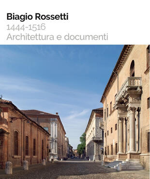 copertina Biagio Rossetti 1444-1516. Architettura e documenti