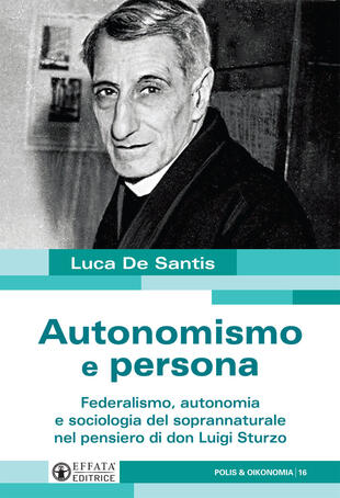 copertina Autonomismo e persona. Federalismo, autonomia e sociologia del soprannaturale nel pensiero di don Luigi Sturzo