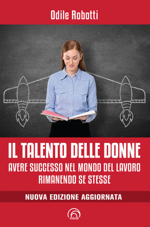 copertina Il talento delle donne. Avere successo nel mondo del lavoro rimanendo se stesse. Nuova ediz.