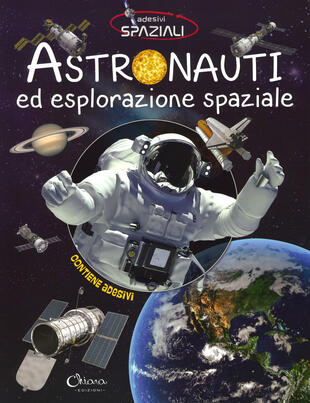 copertina Astronauti ed esplorazione spaziale. Con adesivi. Ediz. illustrata