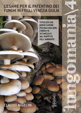copertina Fungomania. Vol. 4: L' esame per il patentino dei funghi in Friuli Venezia Giulia
