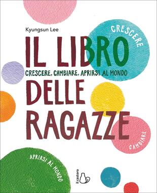 copertina Il libro delle ragazze. Crescere, cambiare, aprirsi al mondo