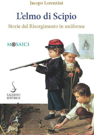 copertina L'elmo di Scipio. Storie del Risorgimento in uniforme
