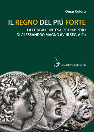 copertina Il regno del più forte. La lunga contesa per l'Impero di Alessandro Magno (IV-III sec. A.C.)