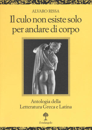 copertina Il culo non esiste solo per andare di corpo. Antologia della letteratura greca e latina. Testo latino e greco a fronte