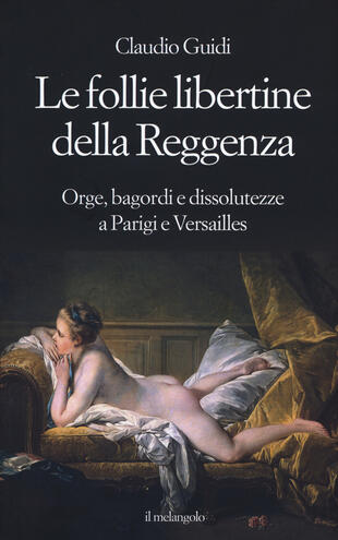 copertina Le follie libertine della Reggenza. Orge, bagordi e dissolutezze a Parigi e Versailles