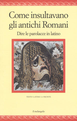 copertina Come insultavano gli antichi romani. Dire le parolacce in latino. Testo latino a fronte