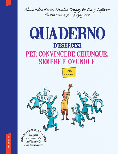 Quaderno d'esercizi per convincere chiunque, sempre e ovunque