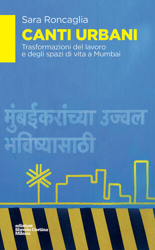 copertina Canti urbani. Trasformazioni del lavoro e degli spazi di vita a Mumbai