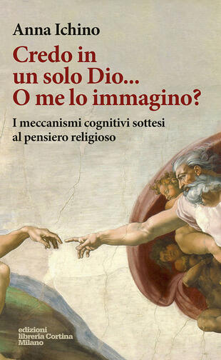 copertina Credo in un solo Dio... O me lo immagino? I meccanismi cognitivi sottesi al pensiero religioso