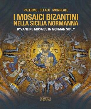 copertina I mosaici bizantini nella Sicilia normanna-Byzantine Mosaics in Norman Sicily. Ediz. illustrata