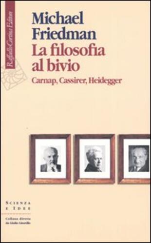 copertina La filosofia al bivio. Carnap, Cassirer, Heidegger
