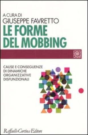 copertina Le forme del mobbing. Cause e conseguenze di dinamiche organizzative disfunzionali