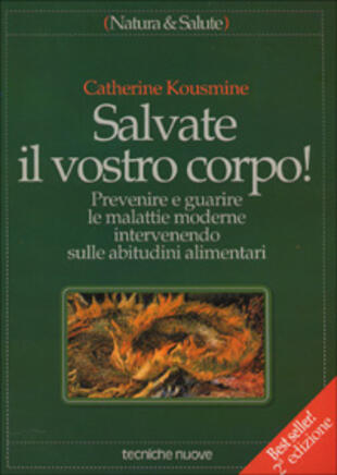 copertina Salvate il vostro corpo! Prevenire e guarire le malattie moderne intervenendo sulle abitudini alimentari