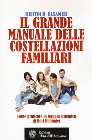 copertina Il grande manuale delle costellazioni familiari. Come praticare la terapia sistemica di Bert Hellinger