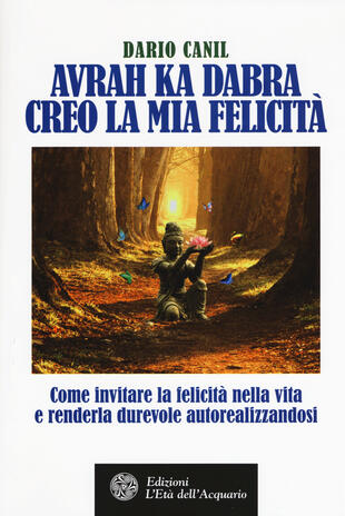 copertina Avrah ka dabra. Creo la mia felicità. Come invitare la felicità nella vita e renderla durevole autorealizzandosi
