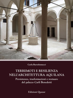 copertina Terremoti e resilienza nell'architettura aquilana. Persistenze, trasformazioni e restauro del palazzo Carli Benedetti