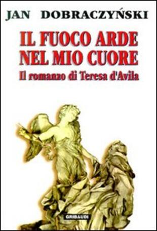 copertina Il fuoco arde nel mio cuore. Il romanzo di Teresa d'Avila