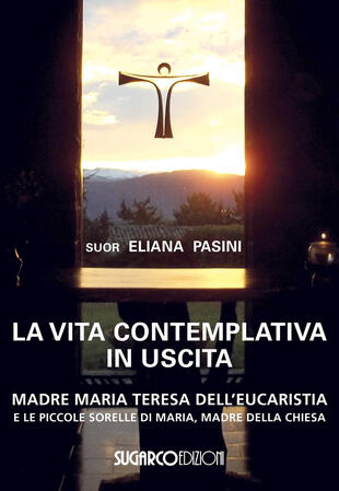 copertina La vita contemplativa in uscita. Madre Maria Teresa dell'Eucaristia