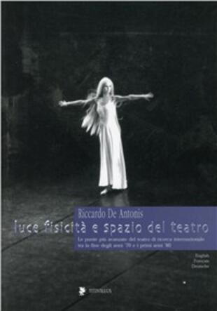 copertina Luce, fisicità e spazio del teatro. 50 fotografie di Riccardo De Antonis dal 1978 al 1985