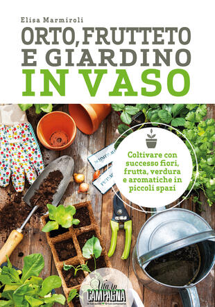 copertina Orto, frutteto e giardino in vaso. Coltivare con successo fiori, frutta, verdura e aromatiche in piccoli spazi