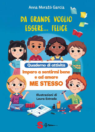 copertina Da grande voglio essere felice. Quaderno di attività. Imparo a sentirmi bene e ad amare me stesso. Ediz. a colori